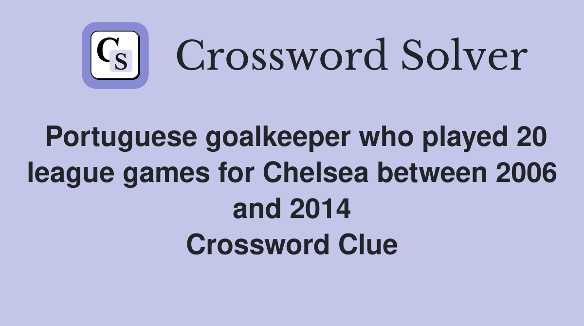 Portuguese goalkeeper who played 20 league games for Chelsea between 2006 and 2014 Crossword Clue