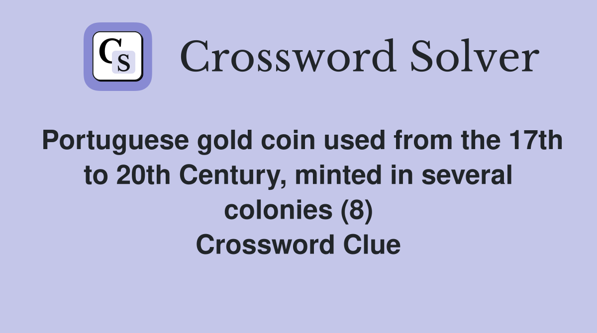 Portuguese gold coin used from the 17th to 20th Century, minted in several colonies (8) Crossword Clue