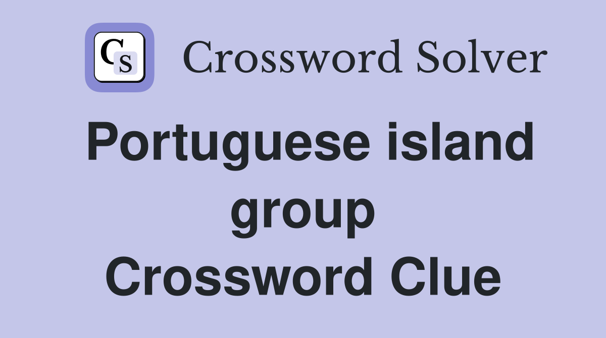 Portuguese island group Crossword Clue