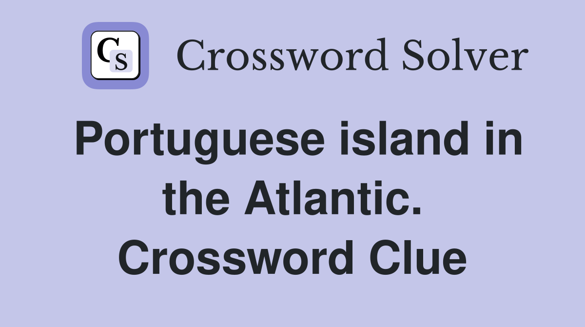 Portuguese island in the Atlantic. Crossword Clue