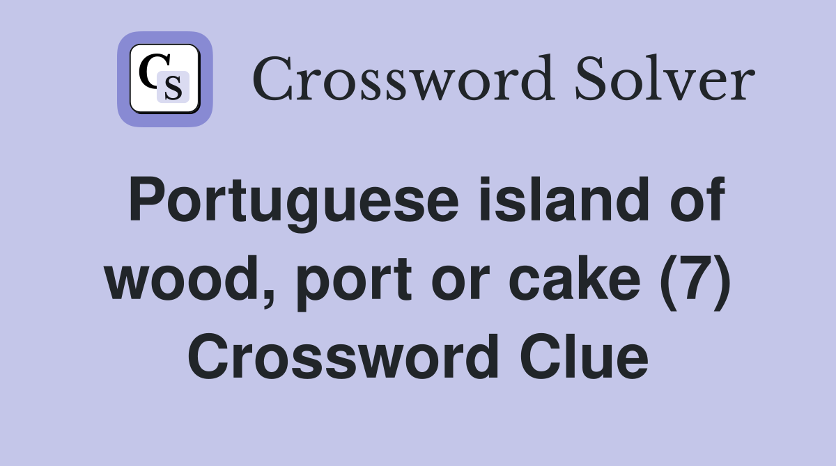 Portuguese island of wood, port or cake (7) Crossword Clue