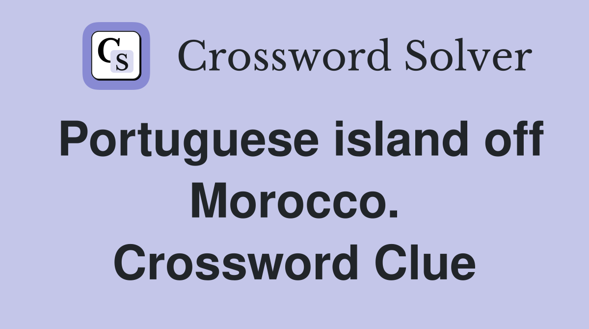 Portuguese island off Morocco. Crossword Clue