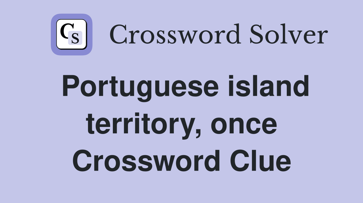 Portuguese island territory, once Crossword Clue