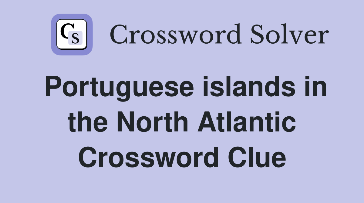 Portuguese islands in the North Atlantic Crossword Clue