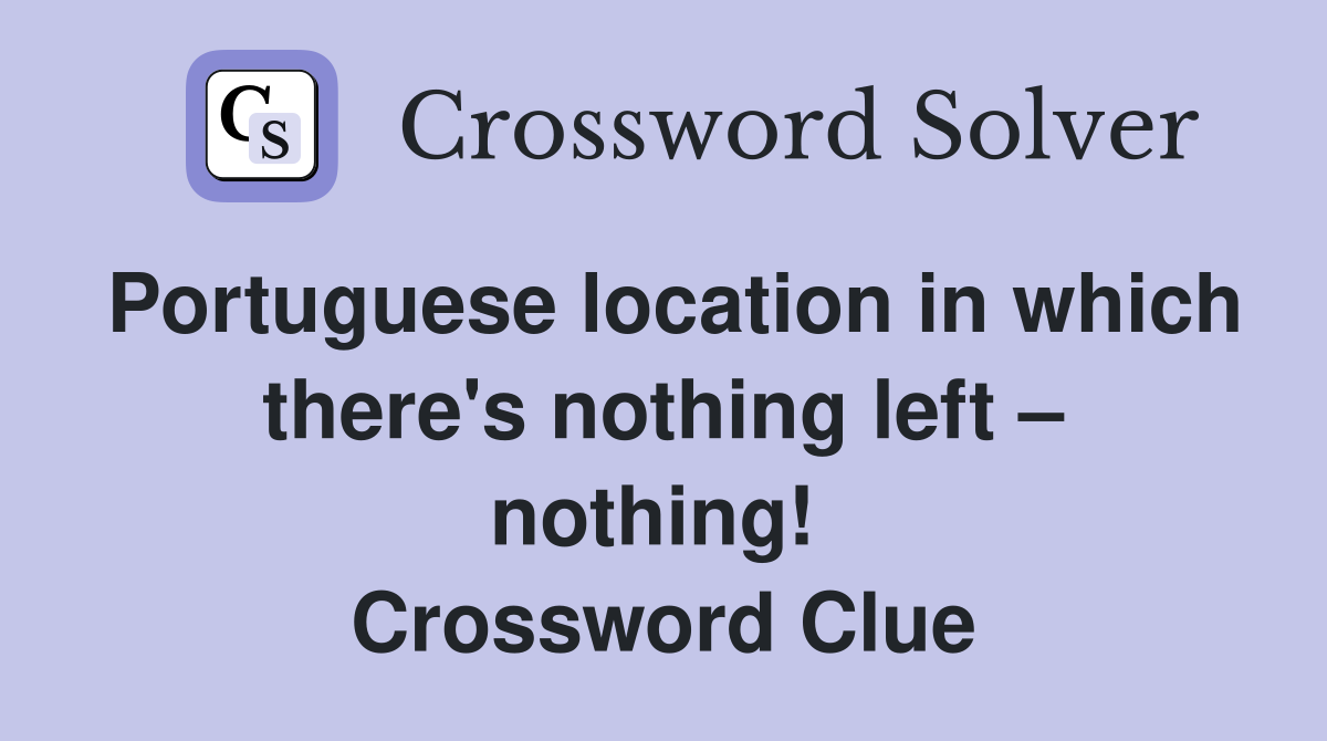 Portuguese location in which there's nothing left – nothing!  Crossword Clue