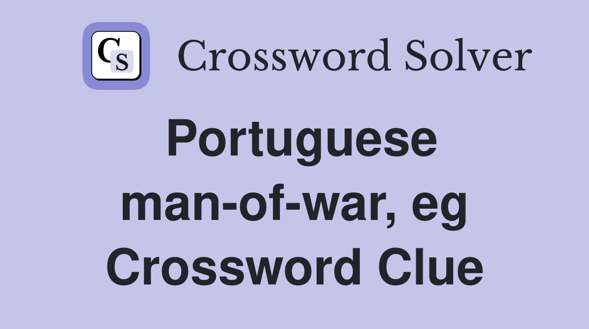 Portuguese man-of-war, eg Crossword Clue