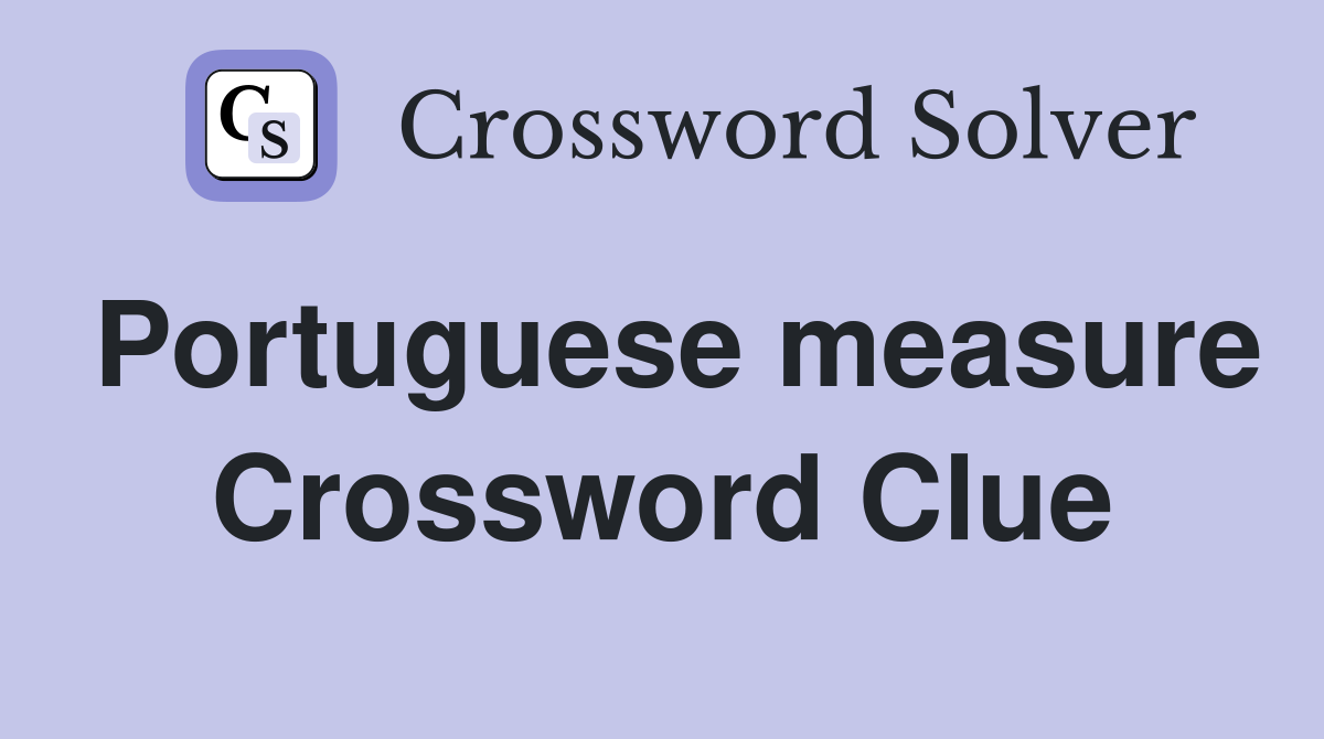 Portuguese measure Crossword Clue