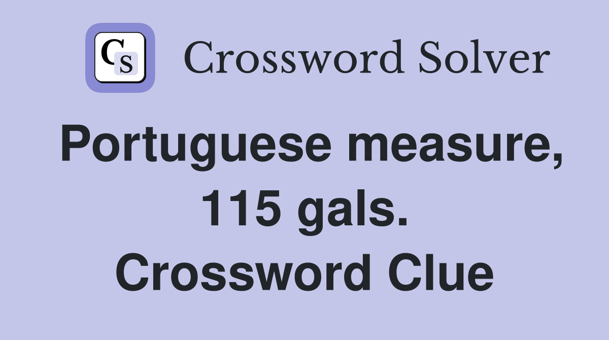 Portuguese measure, 115 gals. Crossword Clue