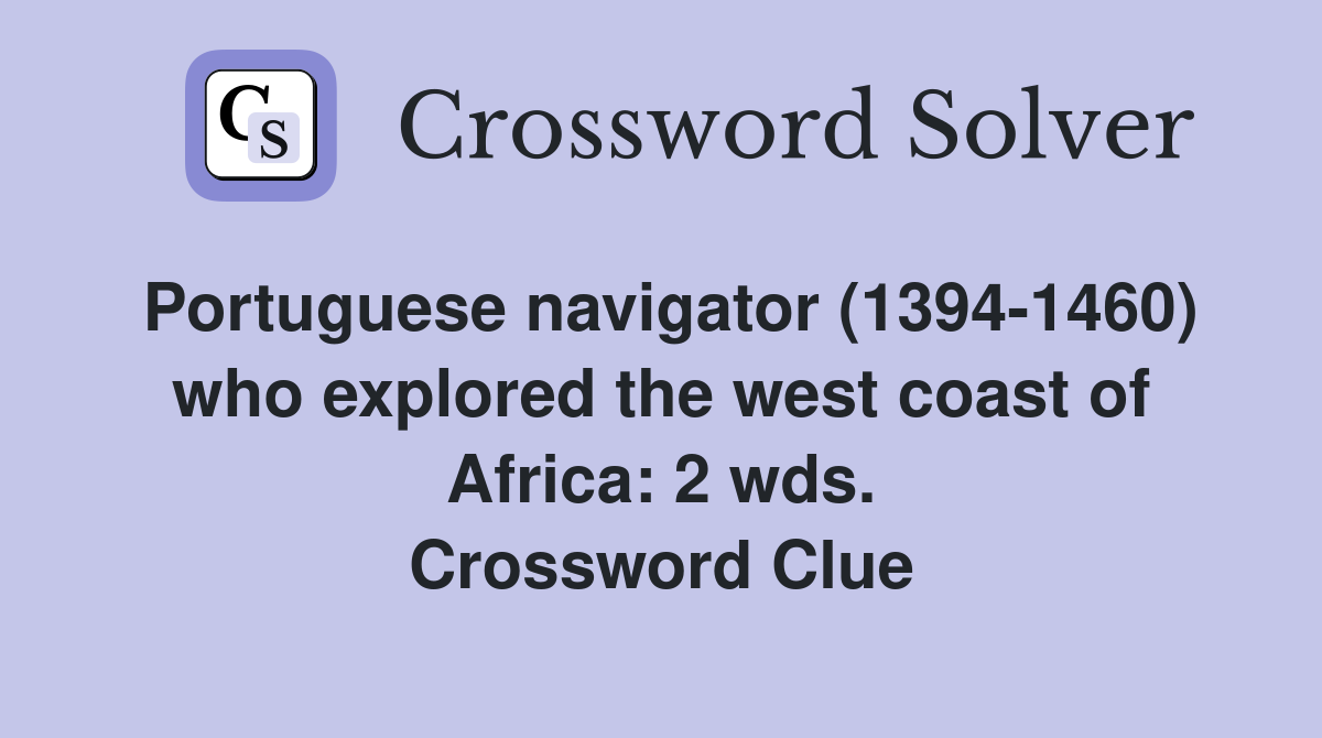 Portuguese navigator (1394-1460) who explored the west coast of Africa: 2 wds. Crossword Clue
