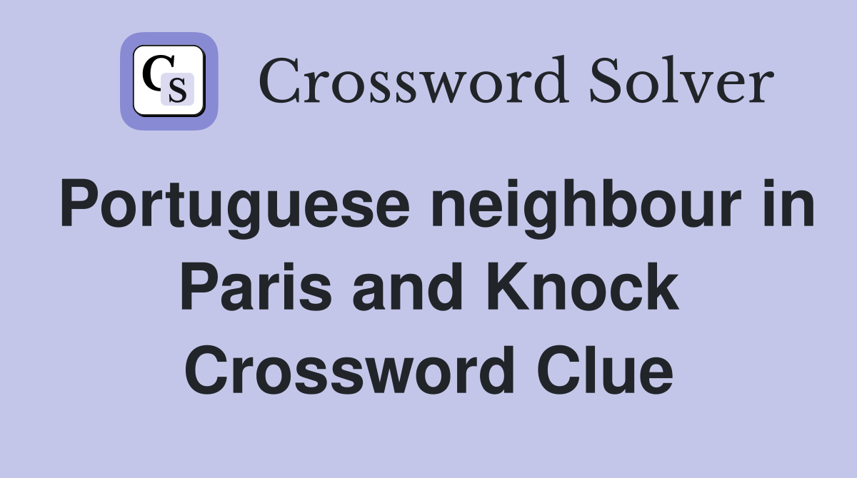 Portuguese neighbour in Paris and Knock Crossword Clue