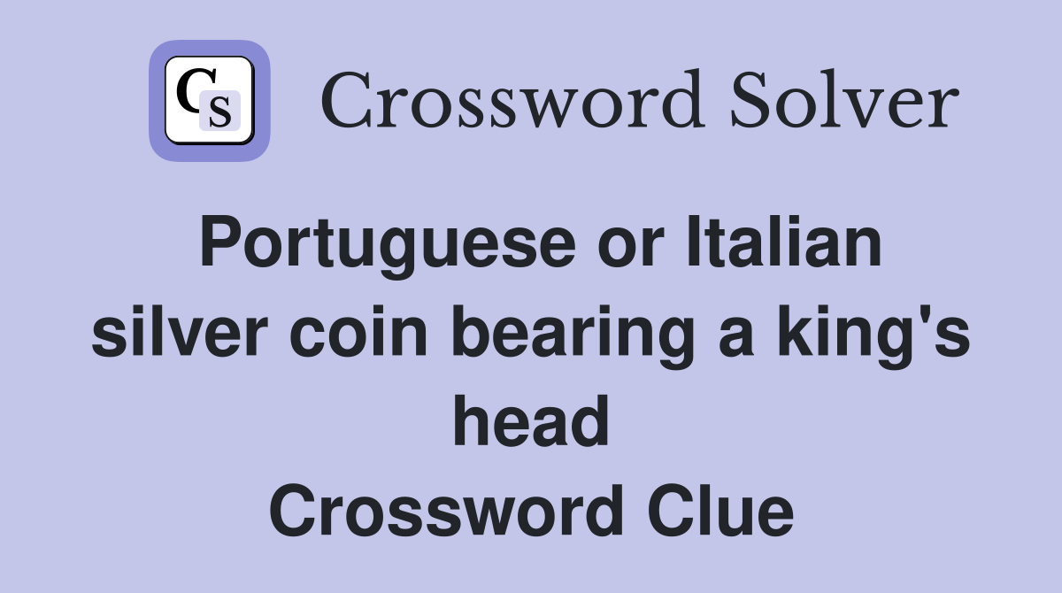 Portuguese or Italian silver coin bearing a king's head Crossword Clue