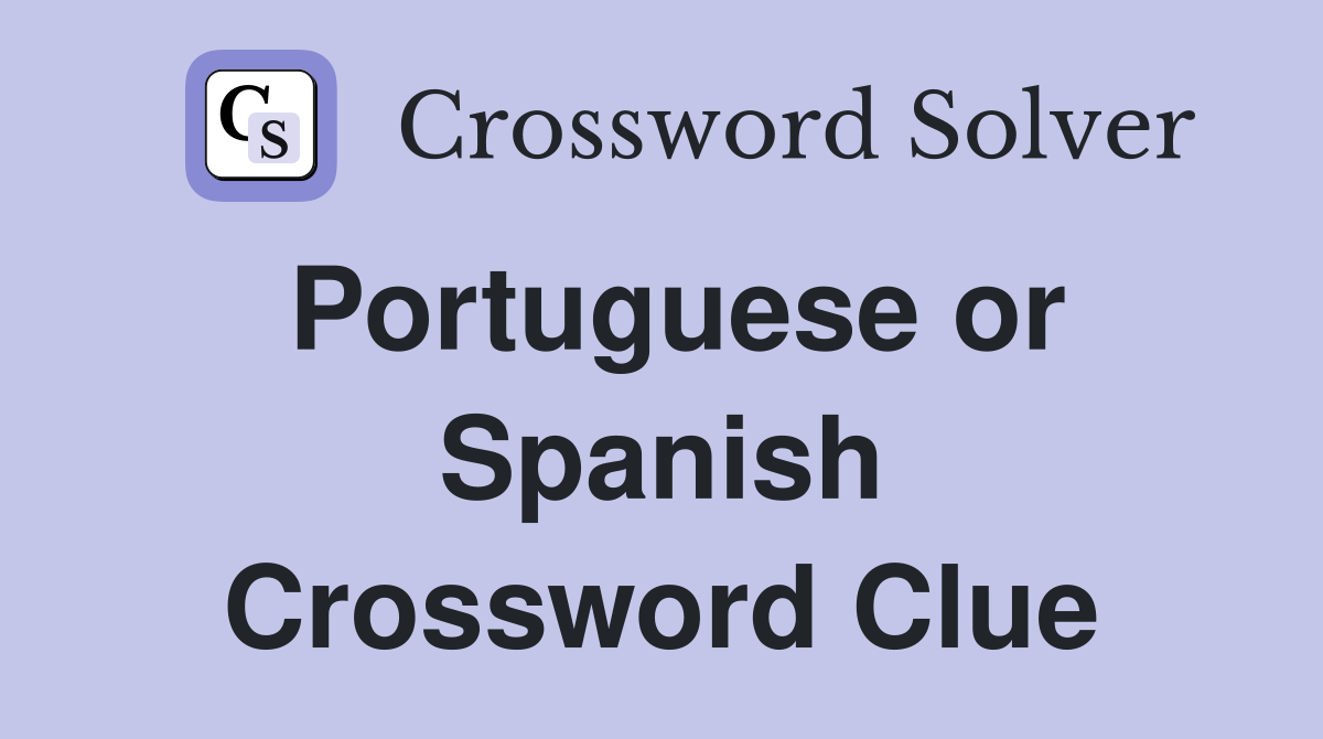 Portuguese or Spanish Crossword Clue