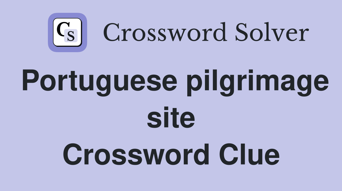 Portuguese pilgrimage site Crossword Clue