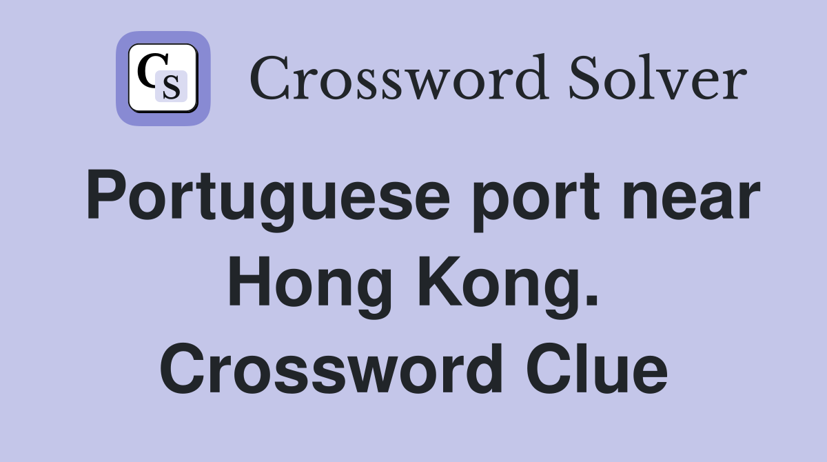 Portuguese port near Hong Kong. Crossword Clue