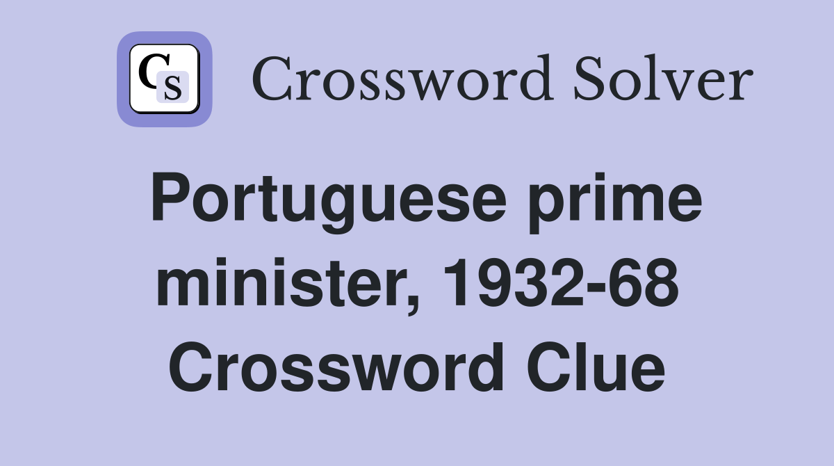 Portuguese prime minister, 1932-68 Crossword Clue