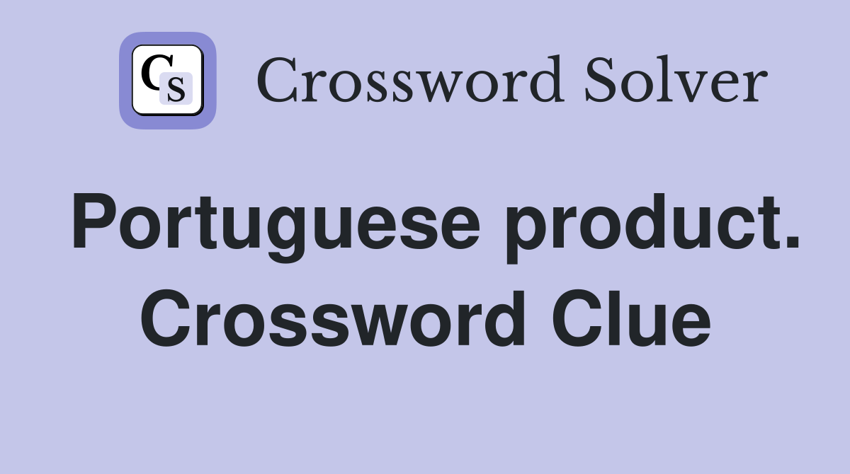 Portuguese product. Crossword Clue