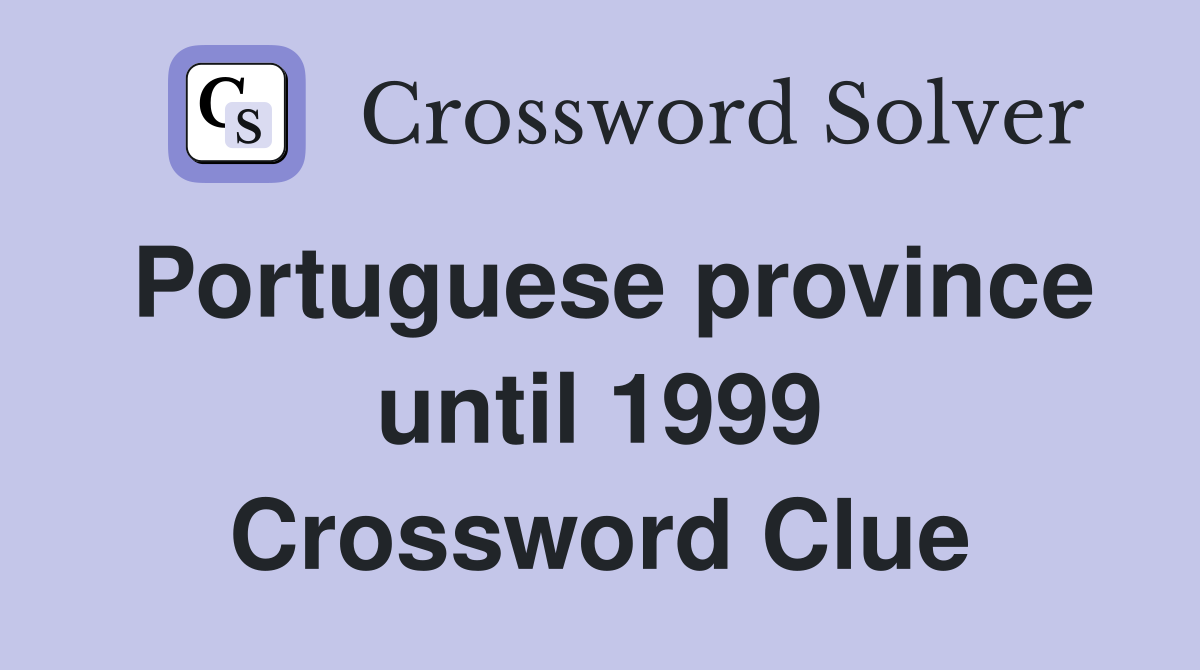 Portuguese province until 1999 Crossword Clue