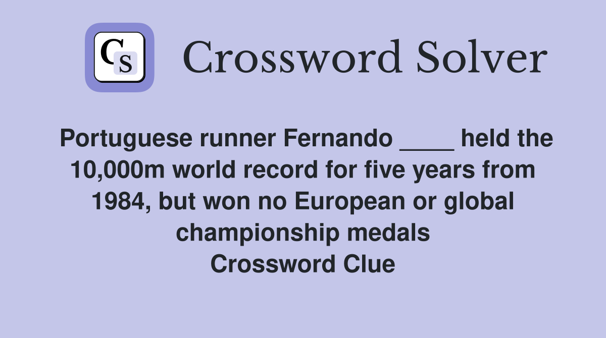 Portuguese runner Fernando ____ held the 10,000m world record for five years from 1984, but won no European or global championship medals Crossword Clue