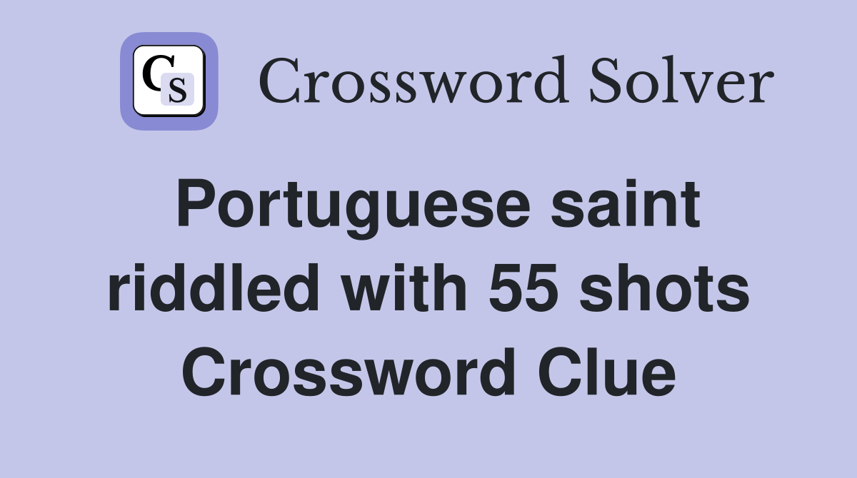 Portuguese saint riddled with 55 shots Crossword Clue