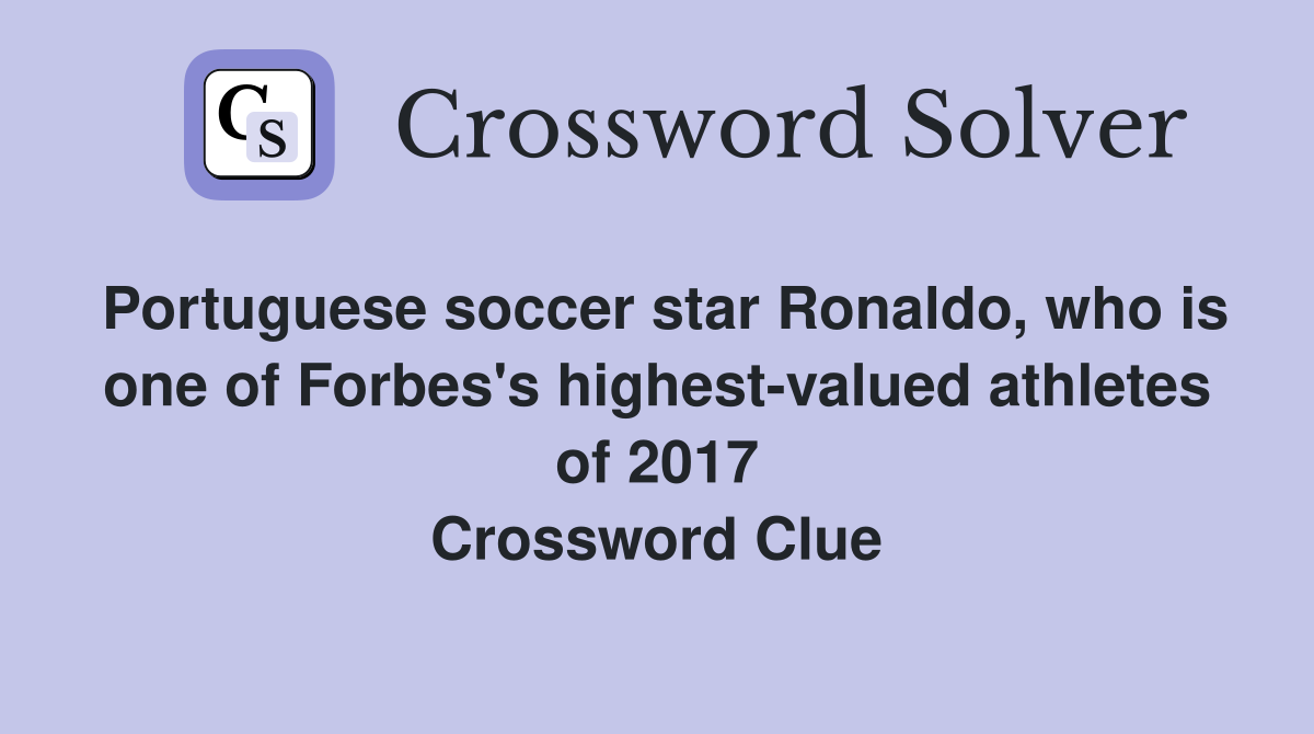 Portuguese soccer star Ronaldo, who is one of Forbes's highest-valued athletes of 2017 Crossword Clue