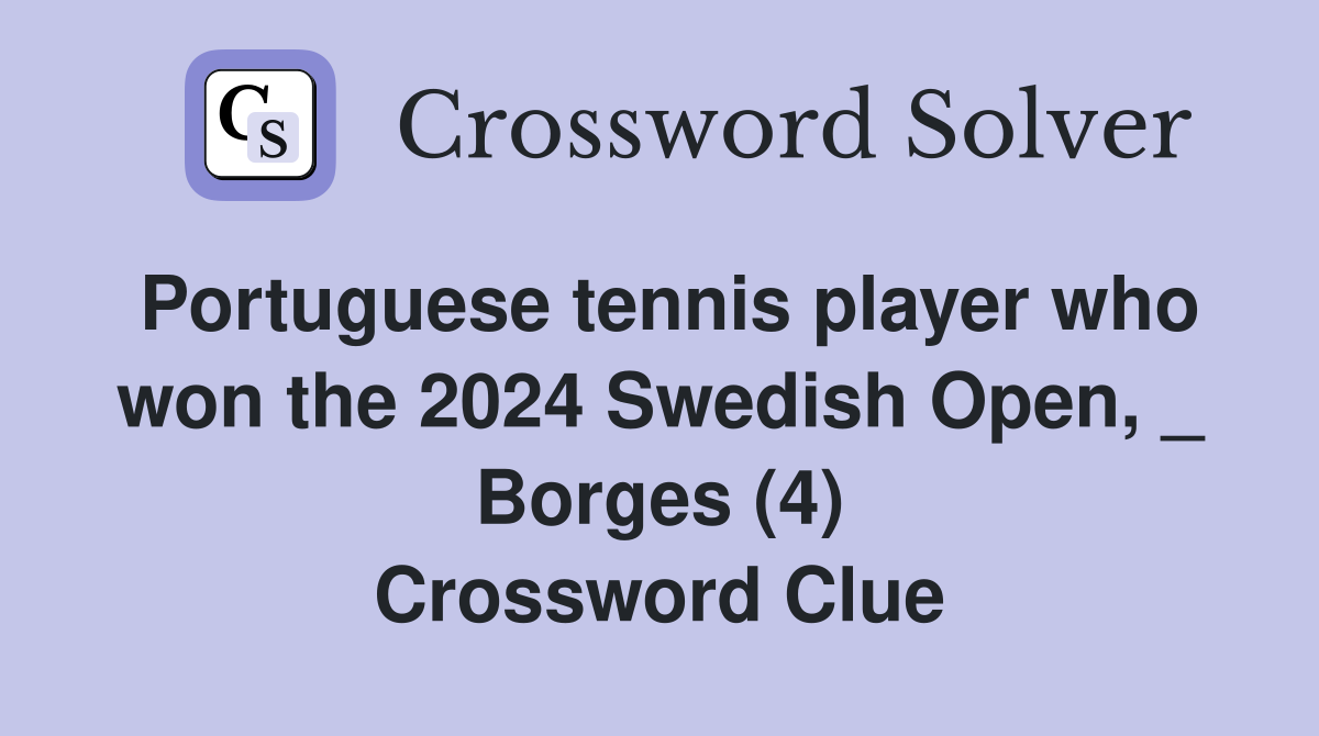 Portuguese tennis player who won the 2024 Swedish Open, _ Borges (4) Crossword Clue