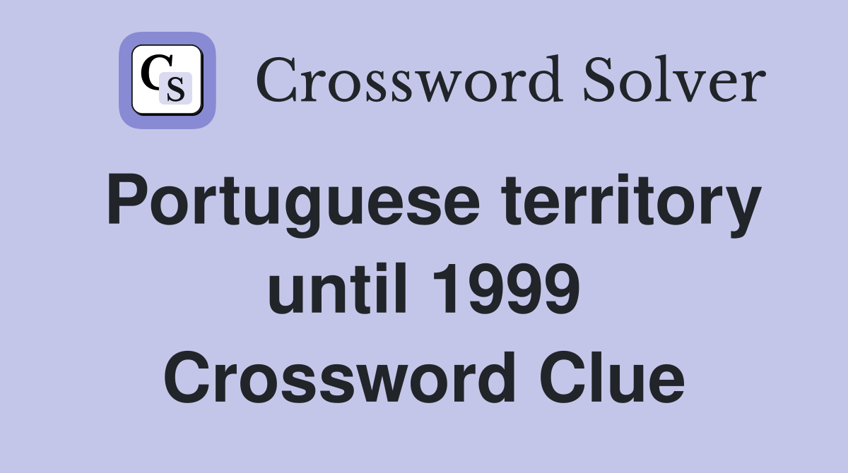 Portuguese territory until 1999 Crossword Clue