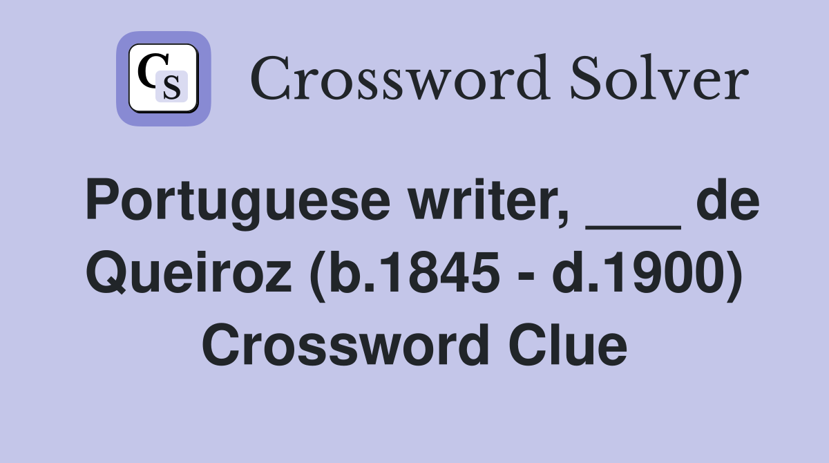 Portuguese writer, ___ de Queiroz (b.1845 - d.1900) Crossword Clue
