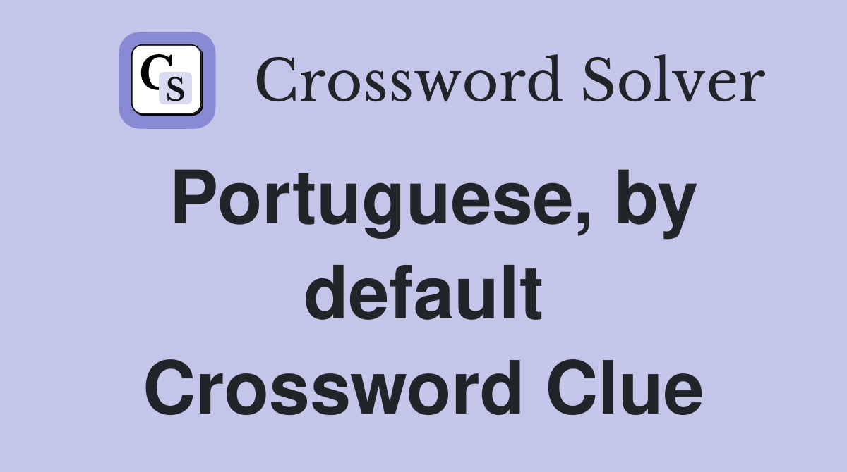 Portuguese, by default Crossword Clue