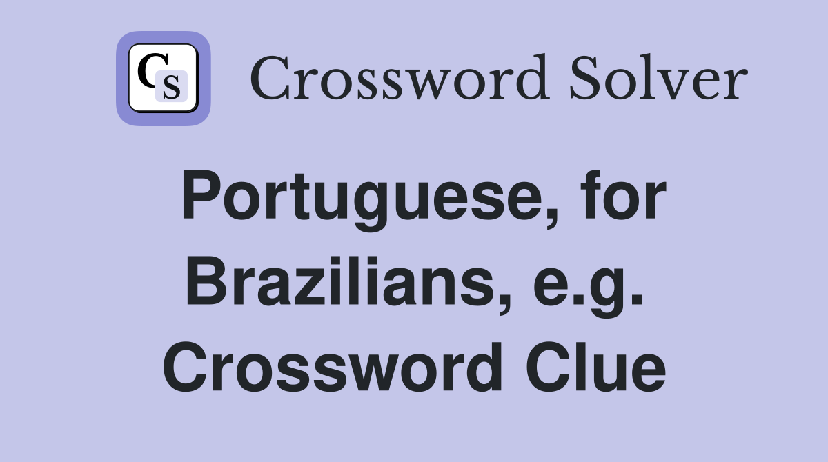 Portuguese, for Brazilians, e.g. Crossword Clue