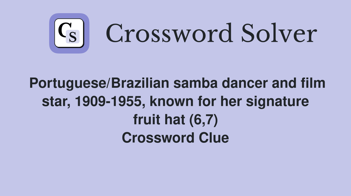 Portuguese/Brazilian samba dancer and film star, 1909-1955, known for her signature fruit hat (6,7) Crossword Clue