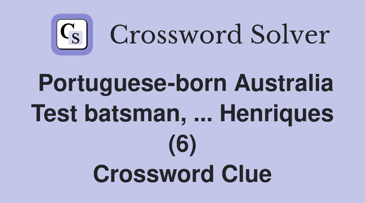 Portuguese-born Australia Test batsman, ... Henriques (6) Crossword Clue