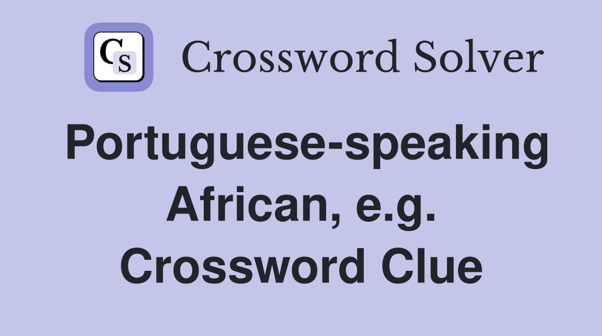 Portuguese-speaking African, e.g. Crossword Clue