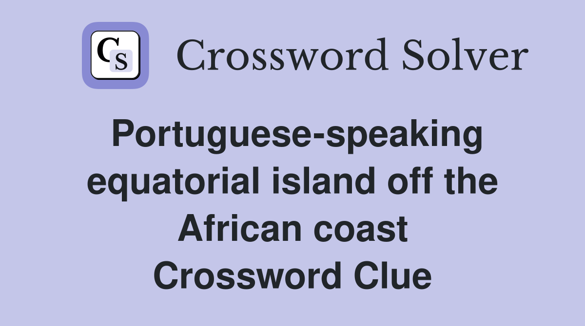 Portuguese-speaking equatorial island off the African coast Crossword Clue