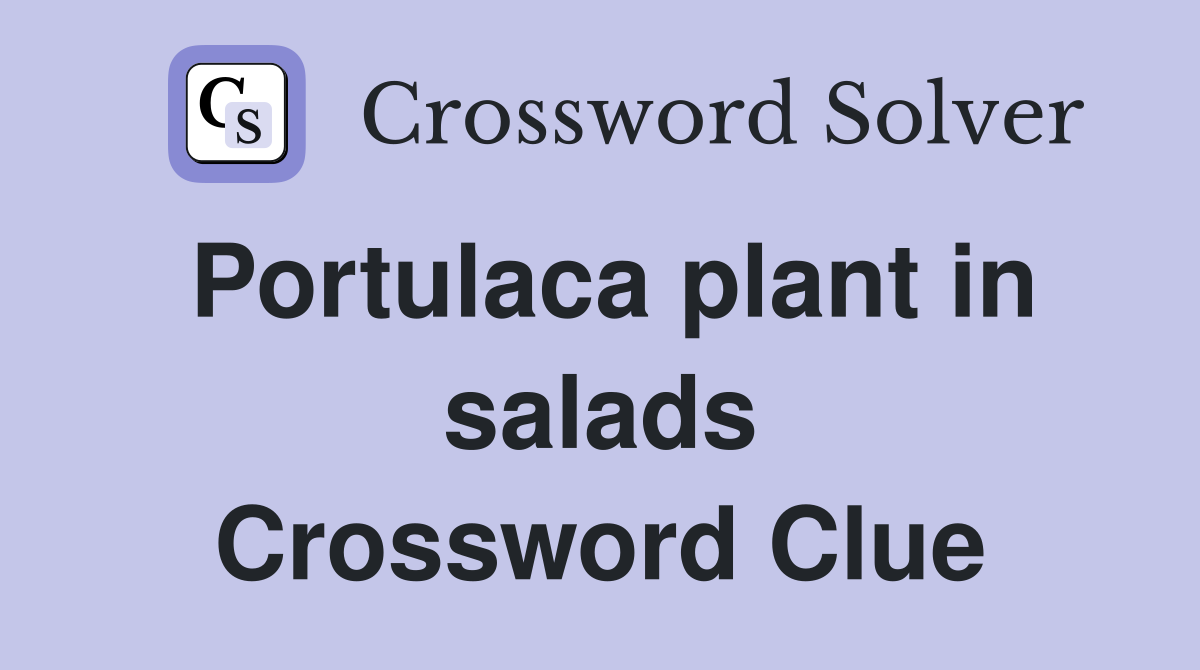 Portulaca plant in salads Crossword Clue