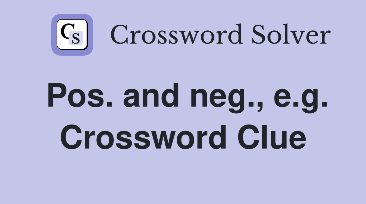 Pos. and neg., e.g. Crossword Clue