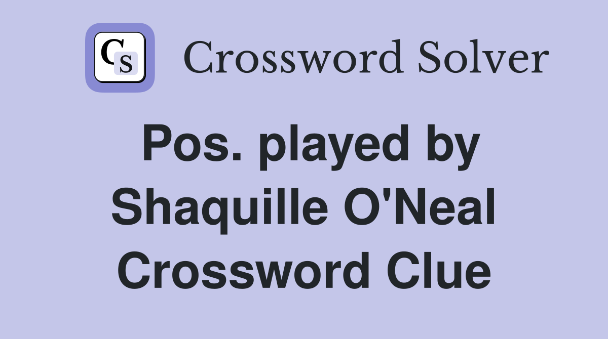 Pos. played by Shaquille O'Neal Crossword Clue