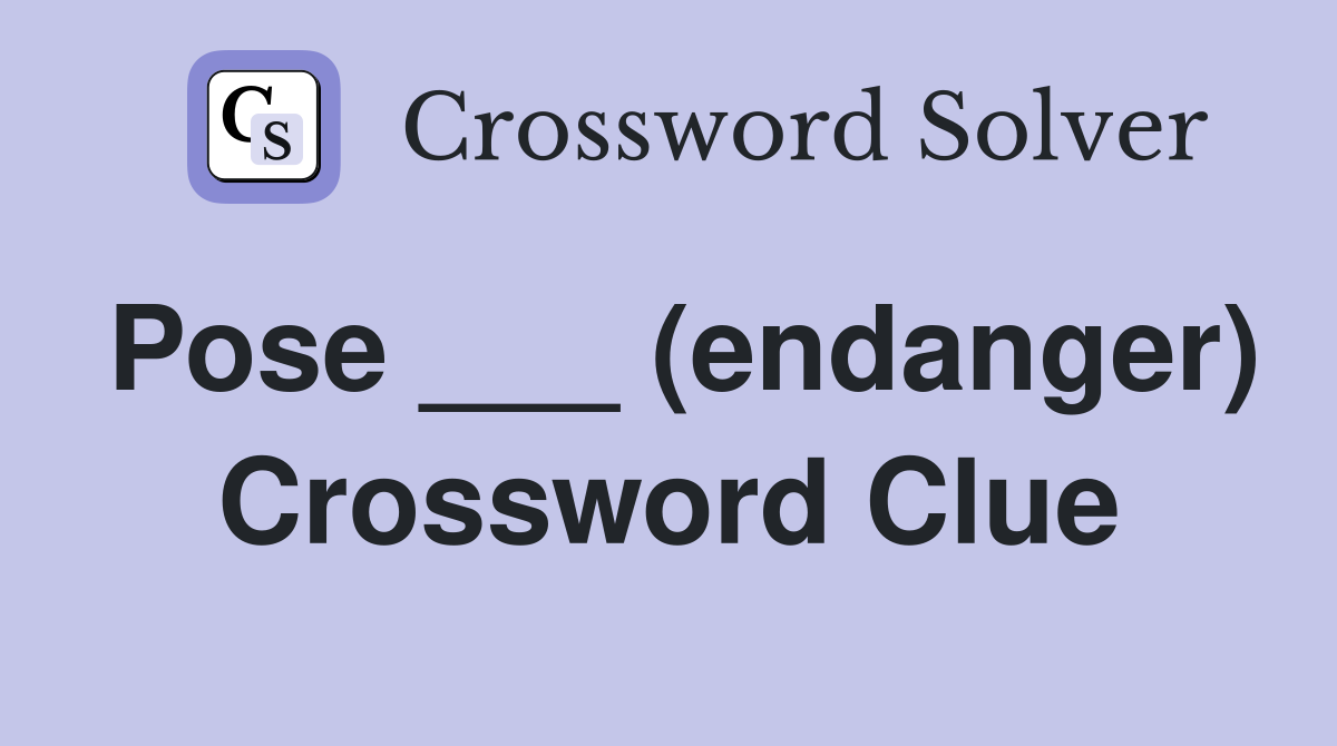 Pose ___ (endanger) Crossword Clue