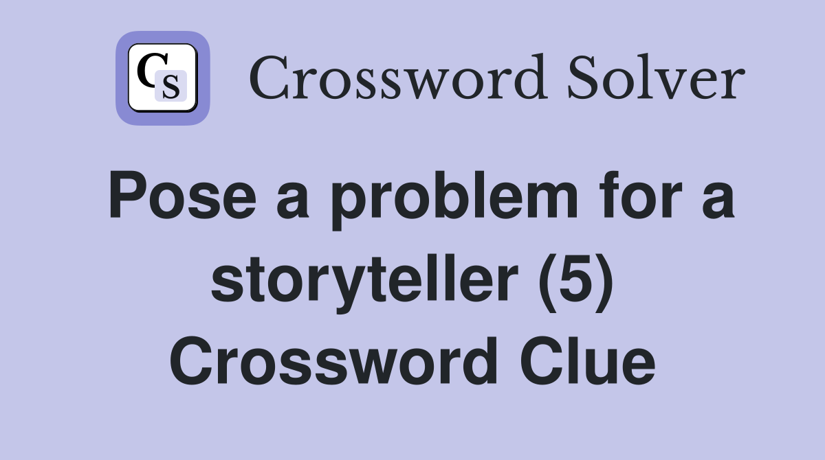 Pose a problem for a storyteller (5) Crossword Clue