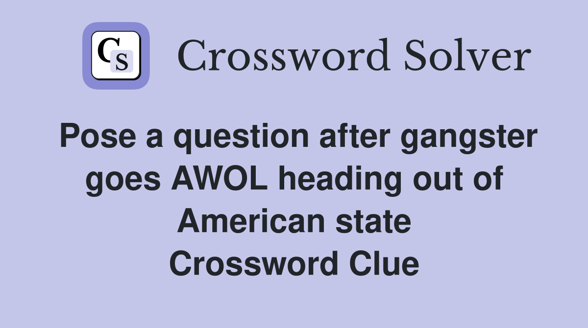 Pose a question after gangster goes AWOL heading out of American state Crossword Clue