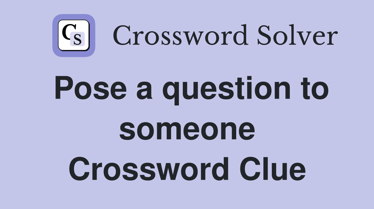 Pose a question to someone Crossword Clue