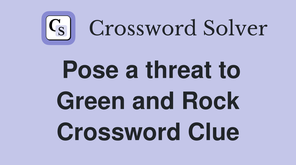 Pose a threat to Green and Rock Crossword Clue