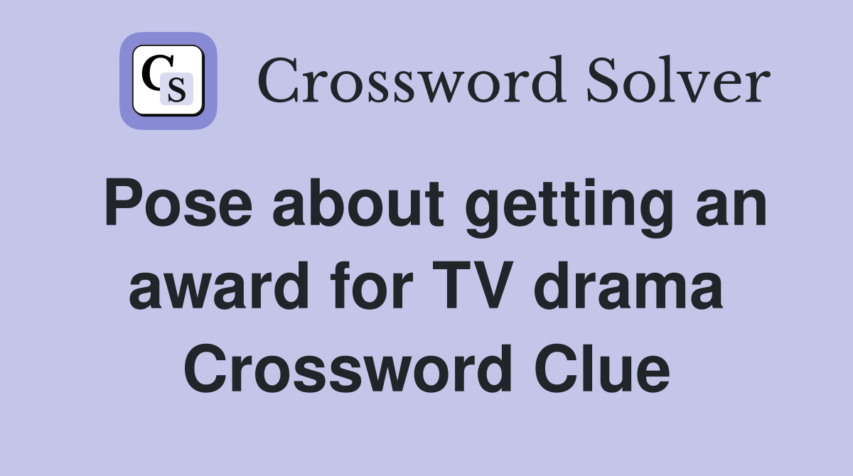 Pose about getting an award for TV drama Crossword Clue