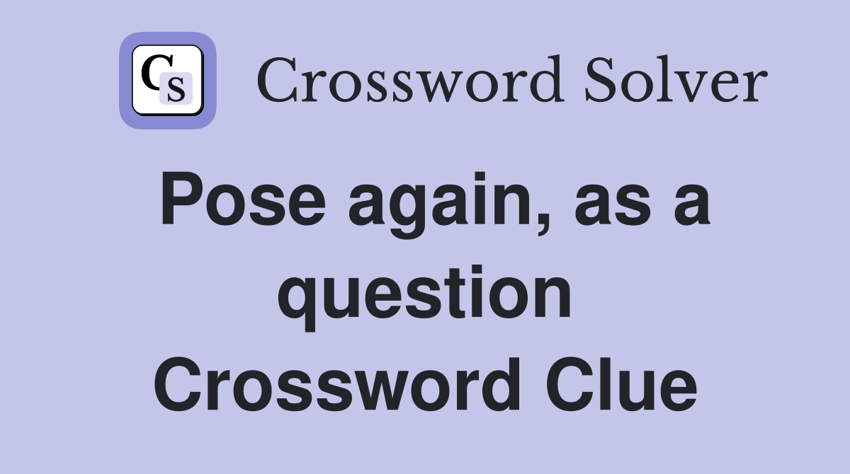 Pose again, as a question Crossword Clue