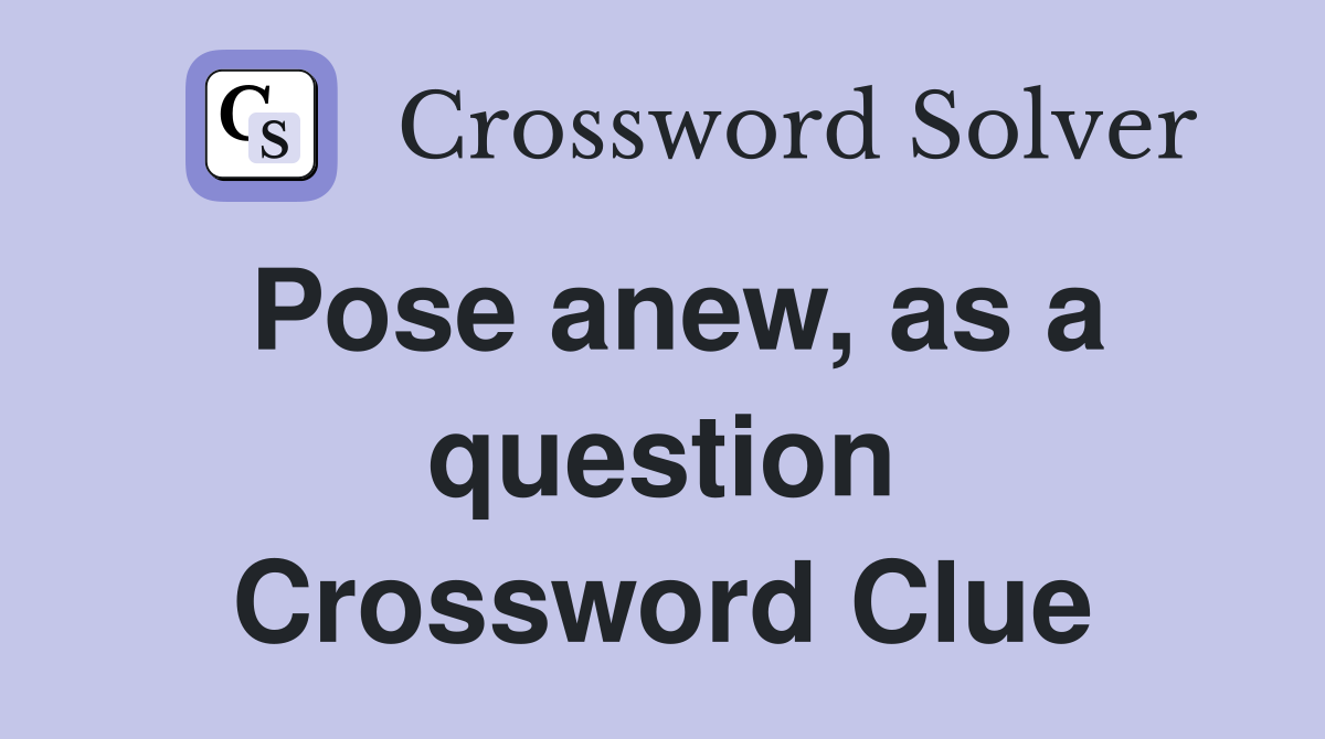 Pose anew, as a question Crossword Clue
