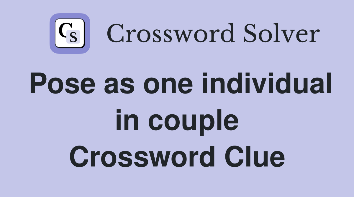 Pose as one individual in couple Crossword Clue
