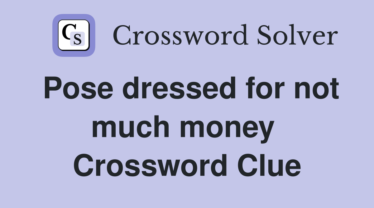 Pose dressed for not much money  Crossword Clue