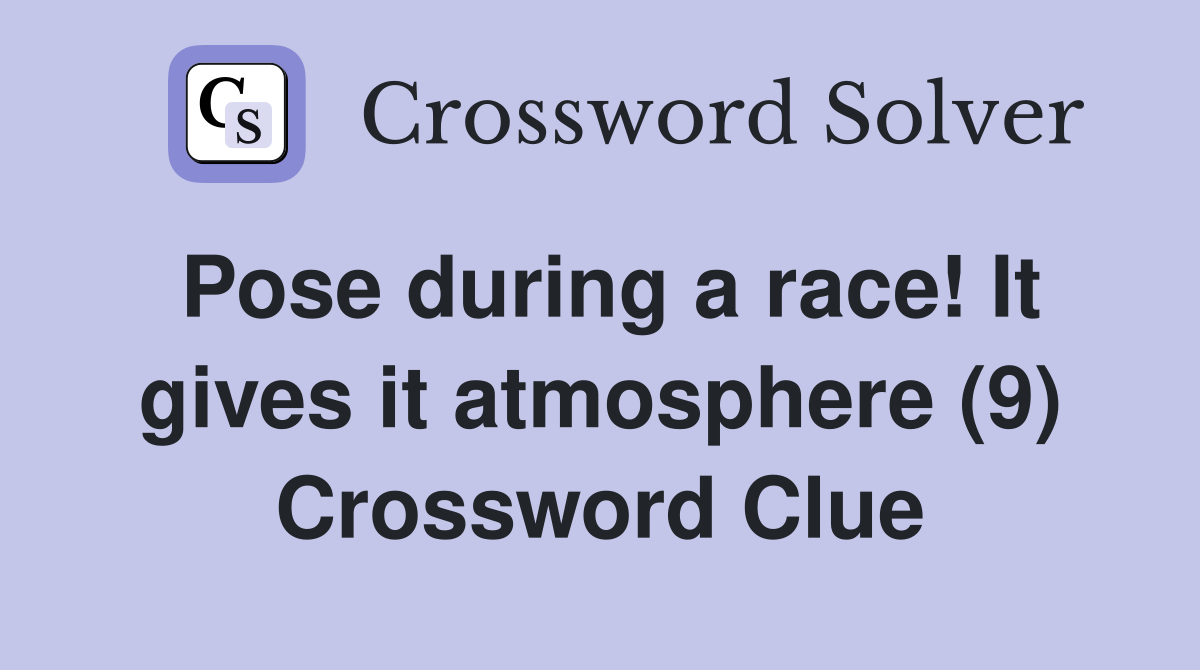Pose during a race! It gives it atmosphere (9) Crossword Clue