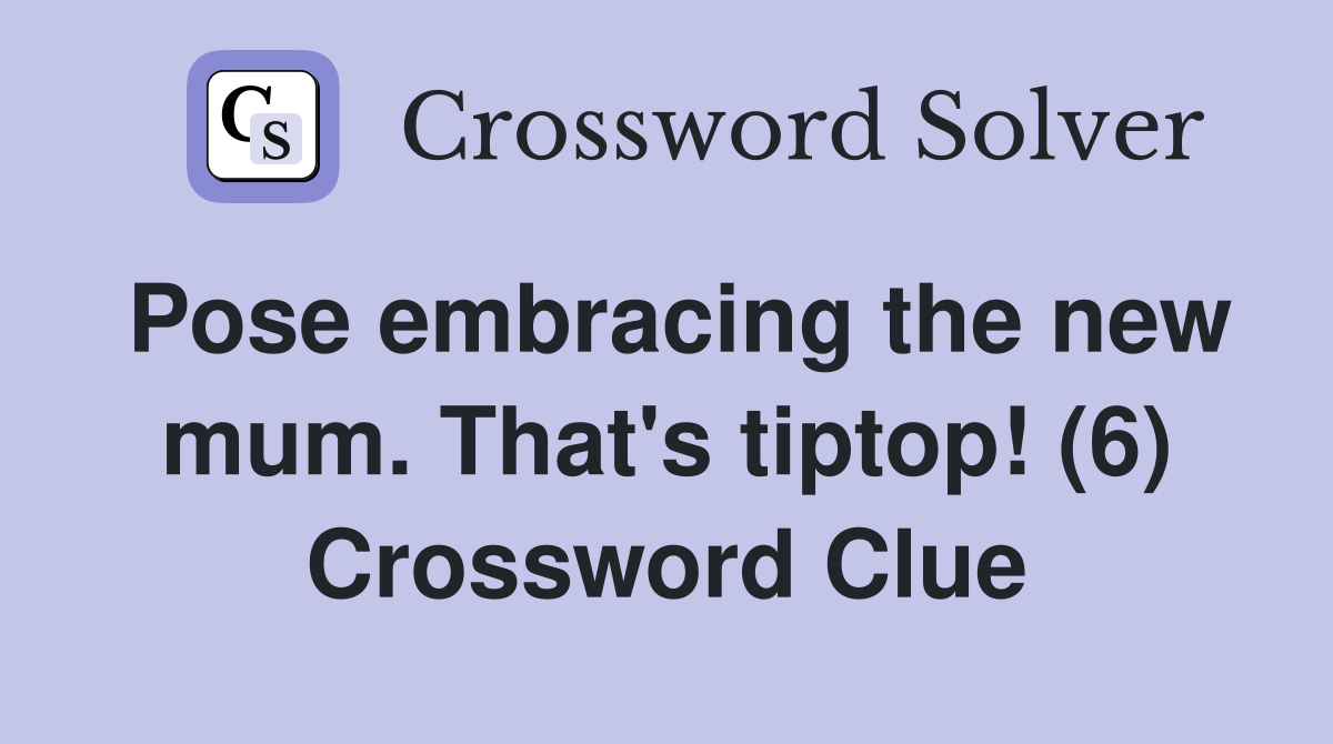 Pose embracing the new mum. That's tiptop! (6) Crossword Clue