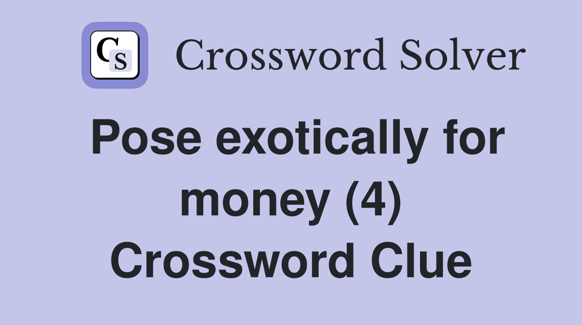 Pose exotically for money (4) Crossword Clue