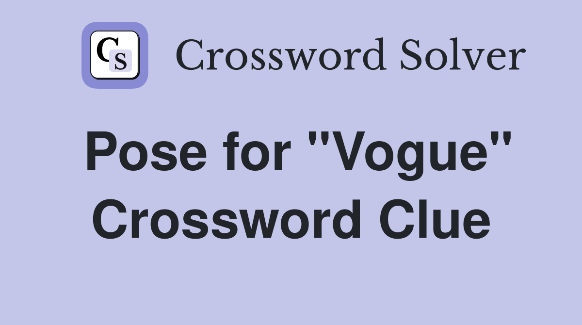 Pose for "Vogue" Crossword Clue